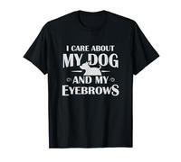 Funny Dog Women Gift I Care About My Dog And My Eyebrows T-Shirt