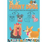Funny Dogs - A Dog Coloring Book for Children ages 5-8: Coloring activity for Dog-loving kids | Art skill developing activity for Pet loving children ... A plenty space to play with Dogs & Colors