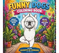 FUNNY DOGS COLORING BOOK: Hilarious Dog Adventures in Silly Poses - A Fun and Relaxing Coloring Book for Adults and Kids