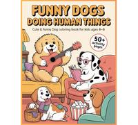 Funny Dogs Doing Human Things: Cute & Funny Dog Coloring Book for Kids Ages 4-8 - 50+ Fun Activity Coloring Pages