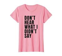 Funny Don’t Hear What I Didn’t Say T-Shirt, Women, Pink, X-Small