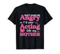 Funny Don’t Make Me Angry Or I’ll Act Like My Mother T-Shirt