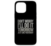 Funny Don’t Worry I’ll Do It Tomorrow Just Like Yesterday Case for iPhone 13 Pro Max