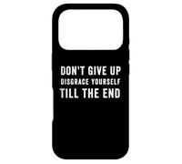 Funny Don't Give Up Disgrace Yourself Till The End Case for iPhone 17 Pro