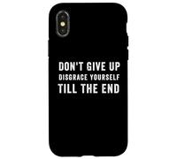 Funny Don't Give Up Disgrace Yourself Till The End Case for iPhone X/XS