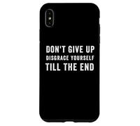 Funny Don't Give Up Disgrace Yourself Till The End Case for iPhone XS Max