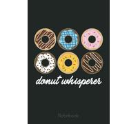 Funny Donut Notebook, Donut Whisperer Cute Gift: Ruled Donut Notebook Journal | Wedding Anniversary Gift Food Lover Gift