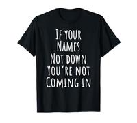 Funny Doorman If Your Names Not Down You're Not Coming In T-Shirt