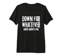 Funny Down for Whatever Sarcastic 9 PM Joke Pun Premium T-Shirt