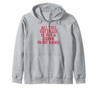 Funny Drinking All You Gotta Do is Put a Drink in My Hand Zip Hoodie