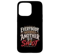 Funny Drinking Everybody Deserves Another Shot Case for iPhone 15 Pro Max