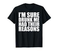 Funny Drinking I'm Sure Drunk Me Had Their Reasons T-Shirt