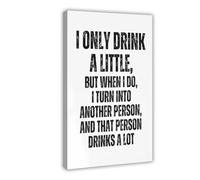 Funny Drinking Quote, I Only Drink A Little, But When I Do I Turn Into Another Person And That Person Drinks A Lot Poster Canvas Wall Art Posters And Prints Room Aesthetic Bedroom Office Decor 16x24