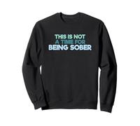 Funny Drinking Quote This Is Not A Time For Being Sober Sweatshirt