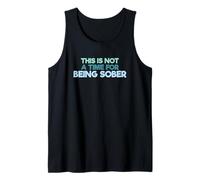 Funny Drinking Quote This is Not A Time for Being Sober Tank Top