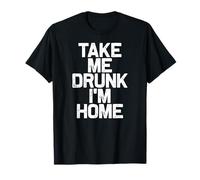 Funny Drinking Take Me Drunk I'm Home T-Shirt