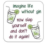 Funny Drinks Coaster for Gin Drinker, Imagine Life Without Gin Now Slap Yourself and Don't do it Again! Gift Idea Mat for Gin Lover, For Men and Women