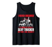 Funny Driver Never Dreamed I'd Grow Up to Be A Sexy Trucker Tank Top