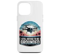 Funny Drone Pilot I Still Refuse To Be Grounded Quadcopter Case for iPhone 13 Pro Max