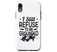 Funny Drone Pilot I Still Refuse To Be Grounded Quadcopter Case for iPhone XR
