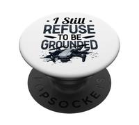 Funny Drone Pilot I Still Refuse To Be Grounded Quadcopter PopSockets Adhesive PopGrip