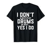 Funny Drummer Quote I Dont Always Play The Drums - Drumming T-Shirt