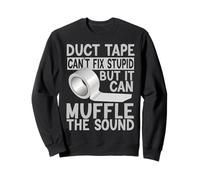 Funny Duct Tape Cant Fix Stupid But It Can Muffle The Sound Sweatshirt