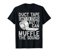 Funny Duct Tape Cant Fix Stupid But It Can Muffle The Sound T-Shirt