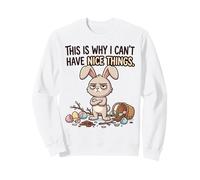 Funny Easter Bunny Why I Cant Have Nice Things Grumpy Rabbit Sweatshirt