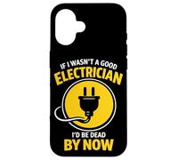 Funny Electrician If I Wasn’t A Good Electrician I’d Be Dead Case for iPhone 16