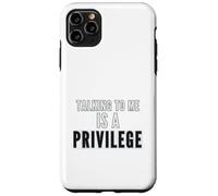Funny Empowering Quote Talking To Me Is A Privilege Case for iPhone 11 Pro Max