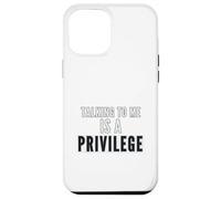 Funny Empowering Quote Talking To Me Is A Privilege Case for iPhone 12 Pro Max