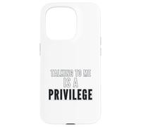 Funny Empowering Quote Talking To Me Is A Privilege Case for iPhone 15 Pro