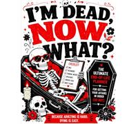Funny End of Life Planner: I’m Dead, Now What?: A Practical & Hilarious Organizer for Important Information, Final Wishes, Passwords, Contacts, ... All the Stuff People Need When You’re Gone