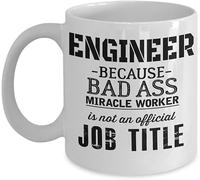 Funny Engineering Gifts, Engineer Mug, Engineer Because Bad Ass Miracle Worker is Not an Official Job Title Coffee Tea Mug Unique 11oz White Ceramic Mug.