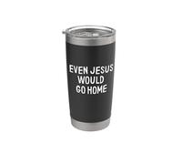 Funny Even Jesus Would Go Home Stainless Steel Insulated Tumbler