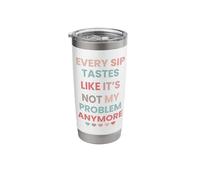 Funny Every Sip Tastes Like It's Not My Problem Anymore Stainless Steel Insulated Tumbler