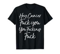 Funny F U Cancer Quote Hey Cancer Fuck You You Fucking Fuck T-Shirt