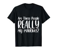 Funny Family Reunion Are These People Really My Relatives? T-Shirt