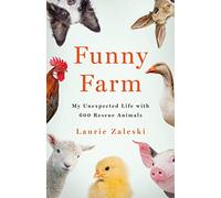 Funny Farm: My Unexpected Life with 600 Rescue Animals