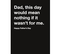 Funny Father's Day Card, This Day Would Mean Nothing If It Wasn't For Me, 5 x 7 Inches Carte Blanche Greetings Card