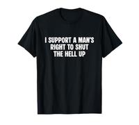 Funny Feminist I support a man's right to shut the hell up T-Shirt