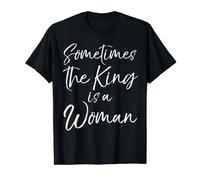 Funny Feminist Quote Gift Cute Sometimes the King is a Woman T-Shirt