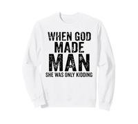 Funny Feminist Woman When God Made Man She was Only Kidding Sweatshirt
