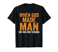 Funny Feminist Woman When God Made Man She was Only Kidding T-Shirt