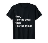 Funny First I Do the Yoga, Then I Do the Things Gift T-Shirt