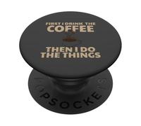 Funny First I Drink The Coffee Then I Do The Things PopSockets Adhesive PopGrip