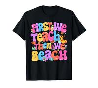 Funny First We Teach Then We Beach Summer Teacher T-Shirt