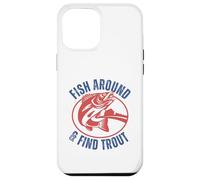 Funny Fishing Dad Fish Around & Find Rainbow Trout Fly Case for iPhone 12 Pro Max