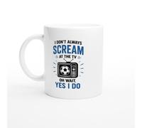 Funny Football Mug I Don't Always Scream at the TV Oh Wait Yes I Do